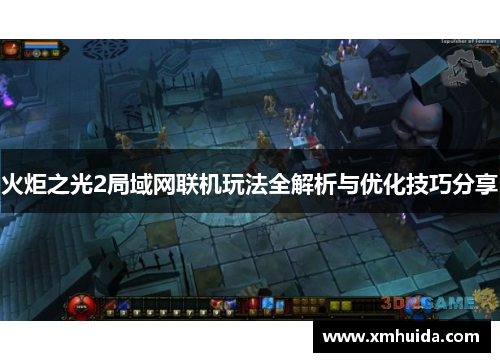 火炬之光2局域网联机玩法全解析与优化技巧分享 火炬之光2局域网联机玩法全解析与优化技巧分享